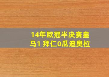 14年欧冠半决赛皇马1 拜仁0瓜迪奥拉